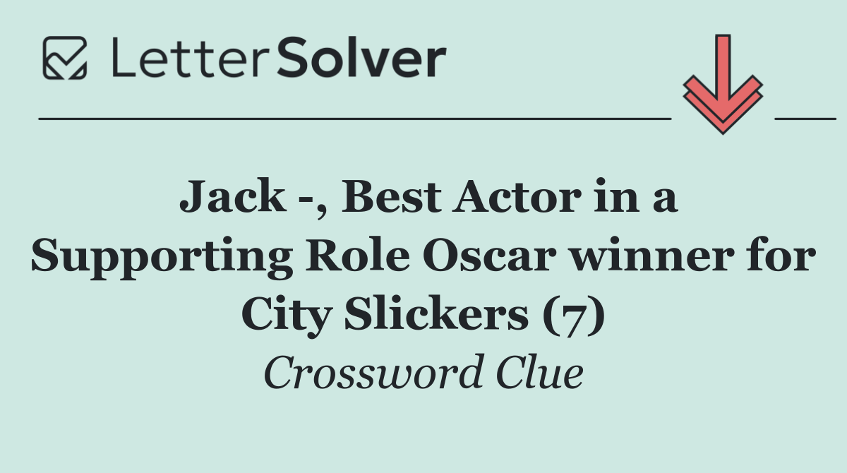 Jack  , Best Actor in a Supporting Role Oscar winner for City Slickers (7)