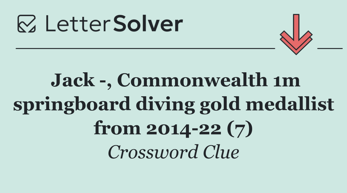Jack  , Commonwealth 1m springboard diving gold medallist from 2014 22 (7)