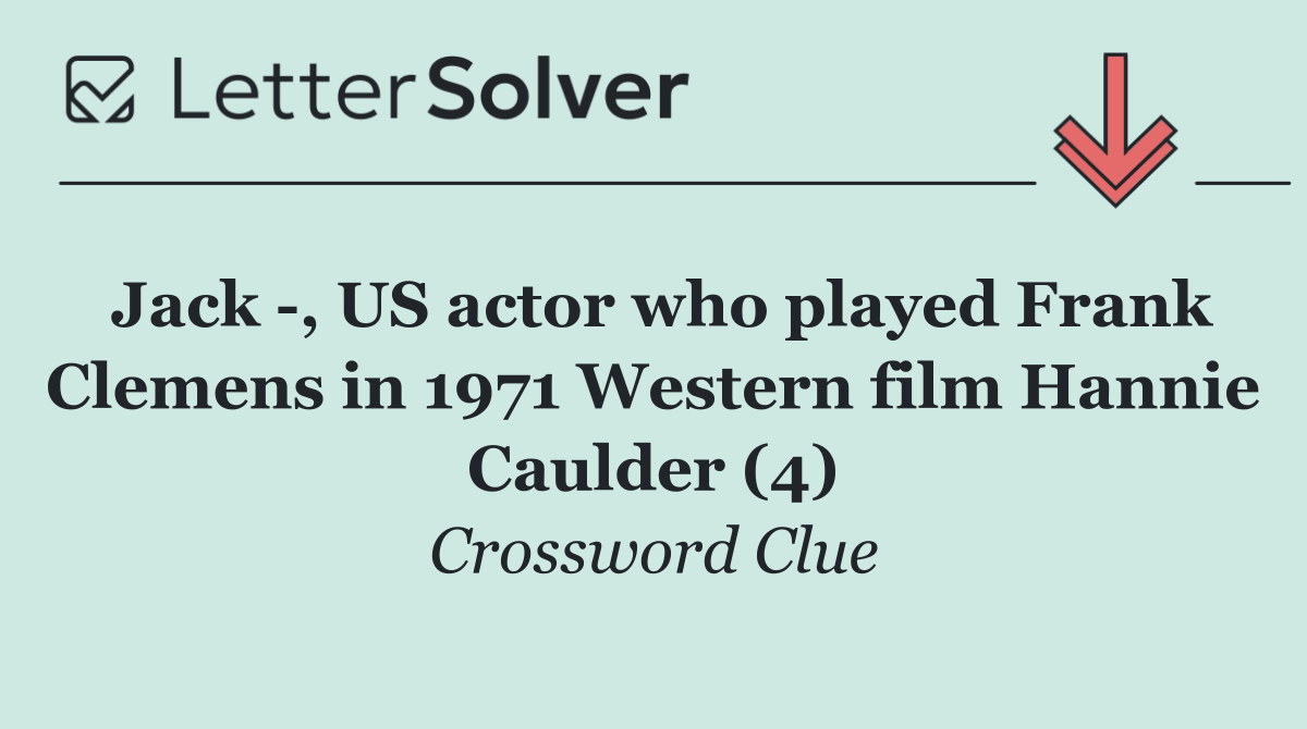 Jack  , US actor who played Frank Clemens in 1971 Western film Hannie Caulder (4)