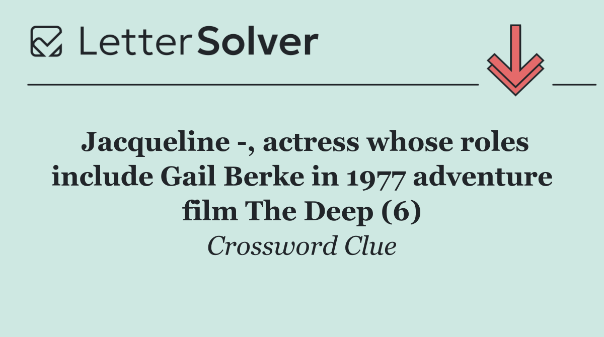 Jacqueline  , actress whose roles include Gail Berke in 1977 adventure film The Deep (6)