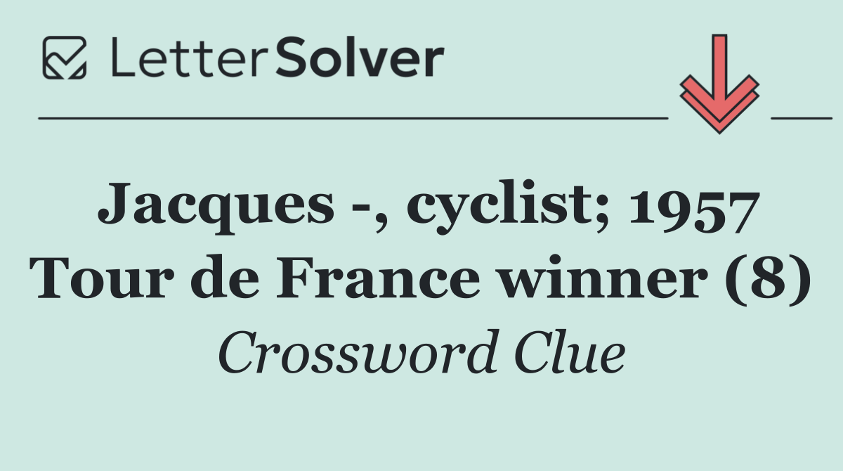 Jacques  , cyclist; 1957 Tour de France winner (8)