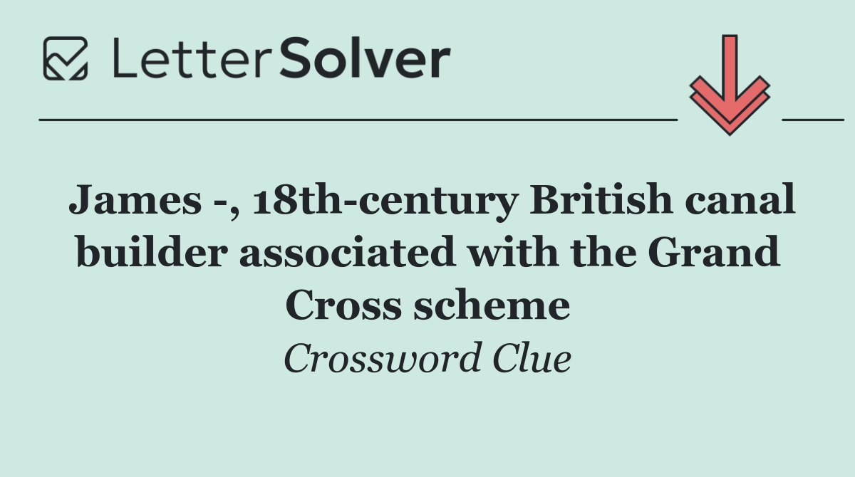 James  , 18th century British canal builder associated with the Grand Cross scheme