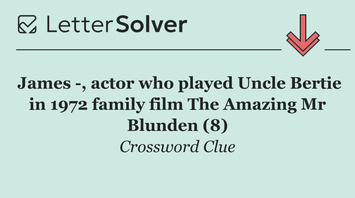 James  , actor who played Uncle Bertie in 1972 family film The Amazing Mr Blunden (8)