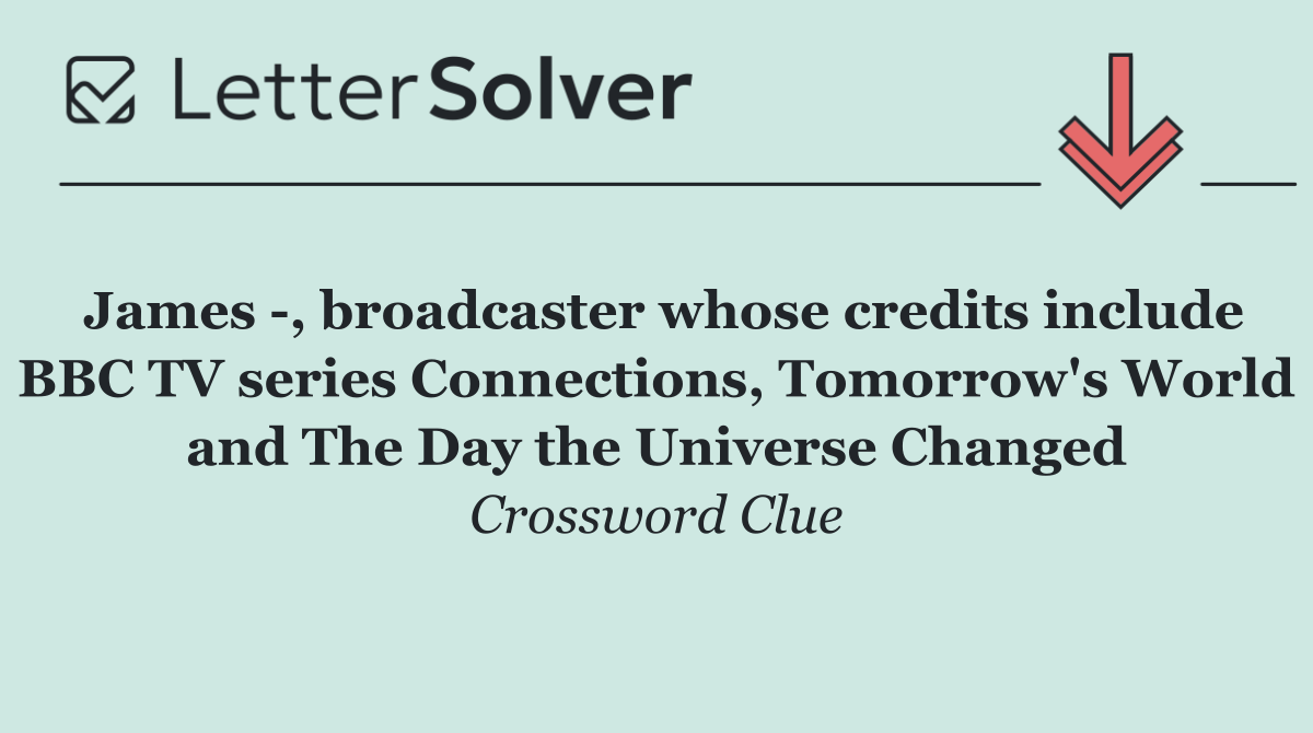 James  , broadcaster whose credits include BBC TV series Connections, Tomorrow's World and The Day the Universe Changed