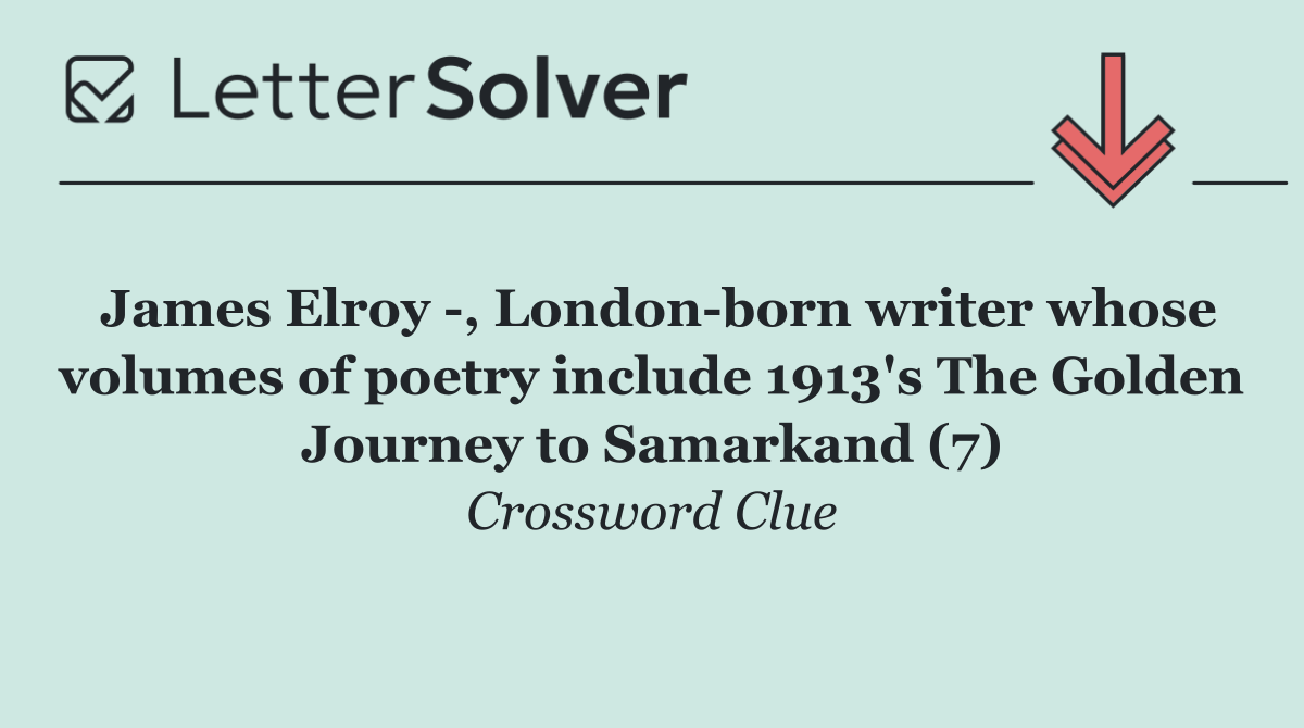 James Elroy  , London born writer whose volumes of poetry include 1913's The Golden Journey to Samarkand (7)
