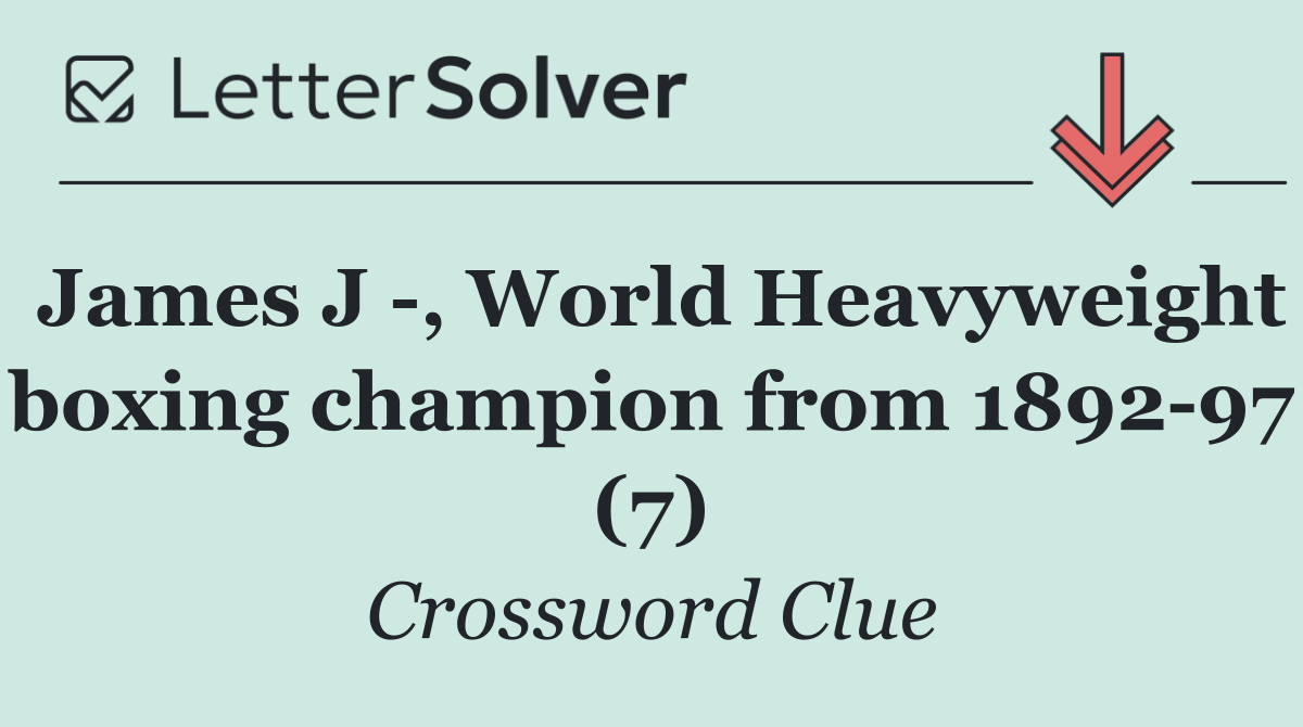 James J  , World Heavyweight boxing champion from 1892 97 (7)