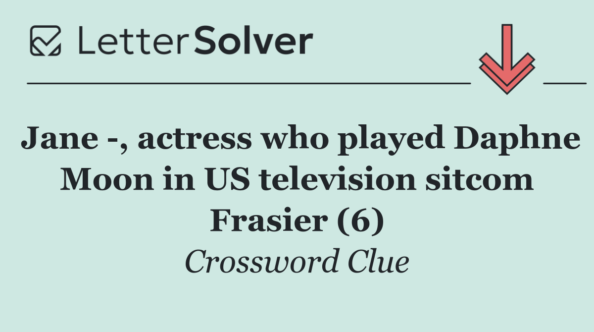 Jane  , actress who played Daphne Moon in US television sitcom Frasier (6)