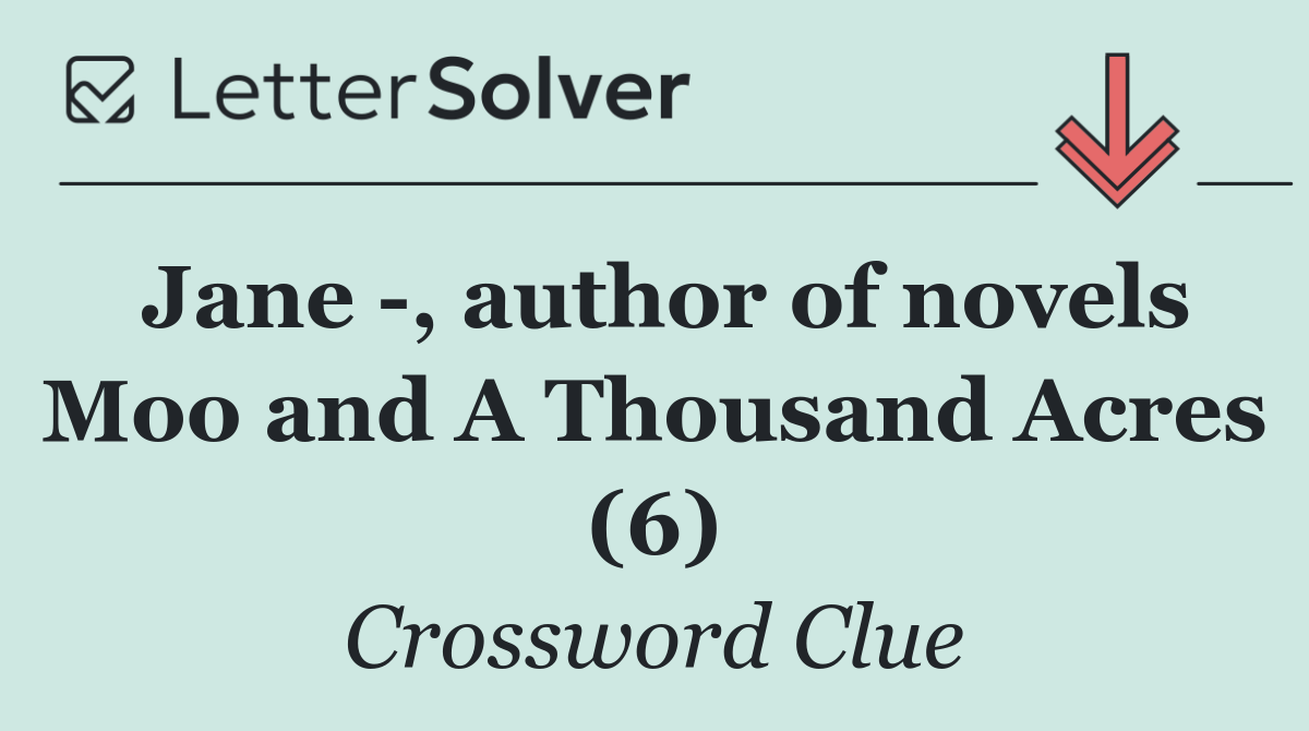 Jane  , author of novels Moo and A Thousand Acres (6)