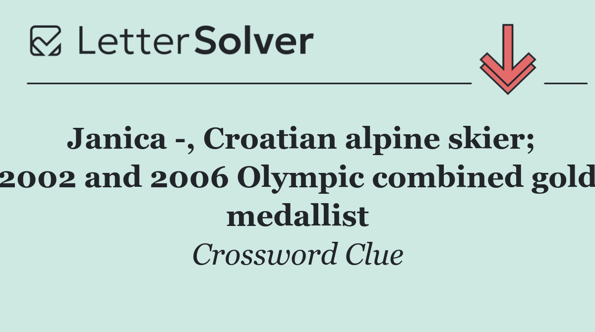 Janica  , Croatian alpine skier; 2002 and 2006 Olympic combined gold medallist