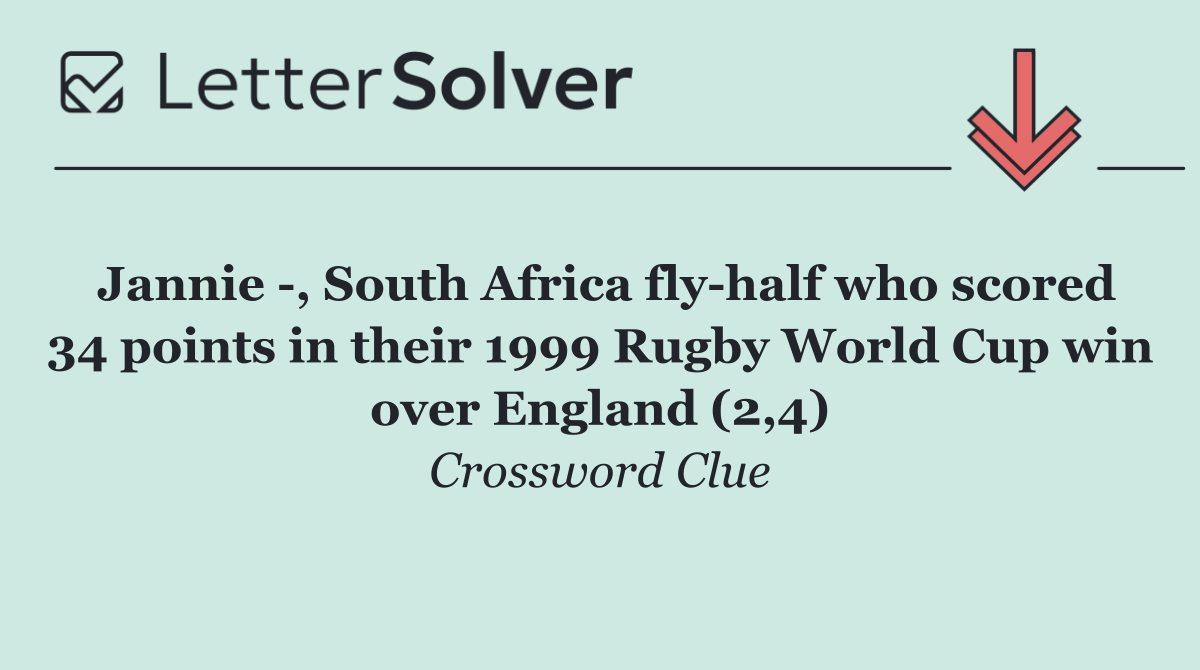 Jannie  , South Africa fly half who scored 34 points in their 1999 Rugby World Cup win over England (2,4)