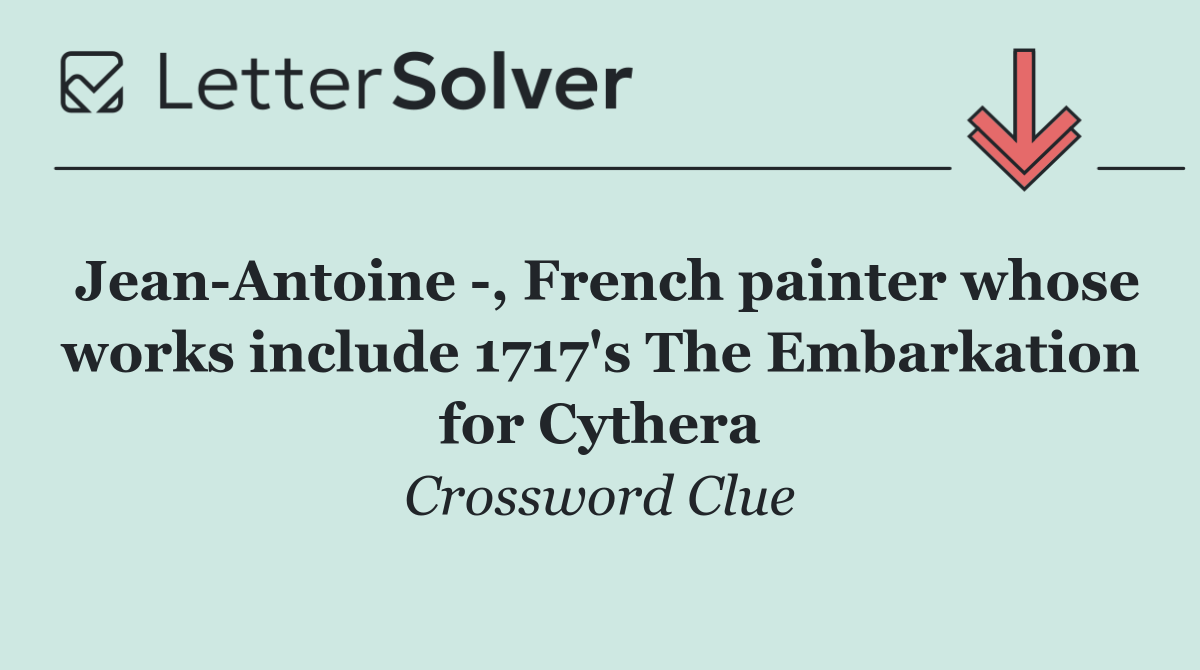 Jean Antoine  , French painter whose works include 1717's The Embarkation for Cythera