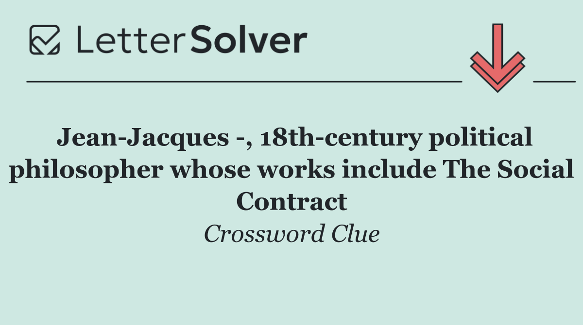 Jean Jacques  , 18th century political philosopher whose works include The Social Contract