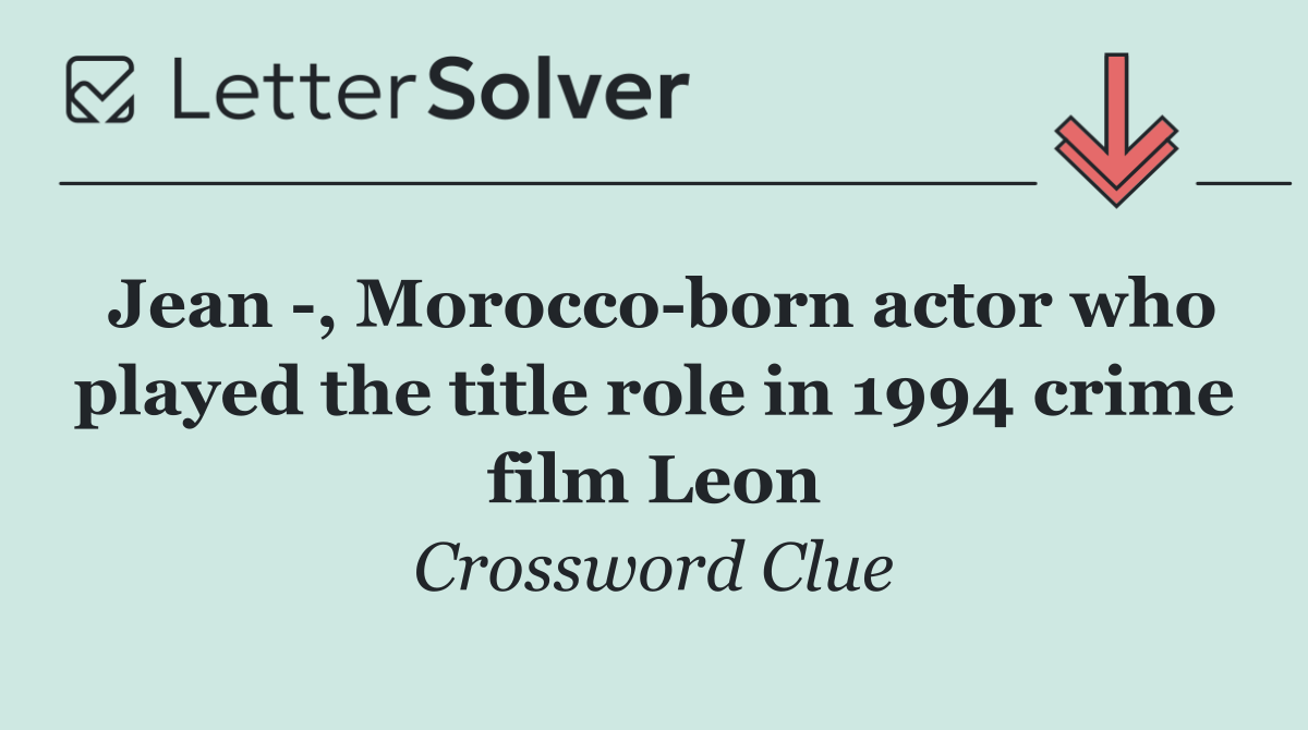 Jean  , Morocco born actor who played the title role in 1994 crime film Leon