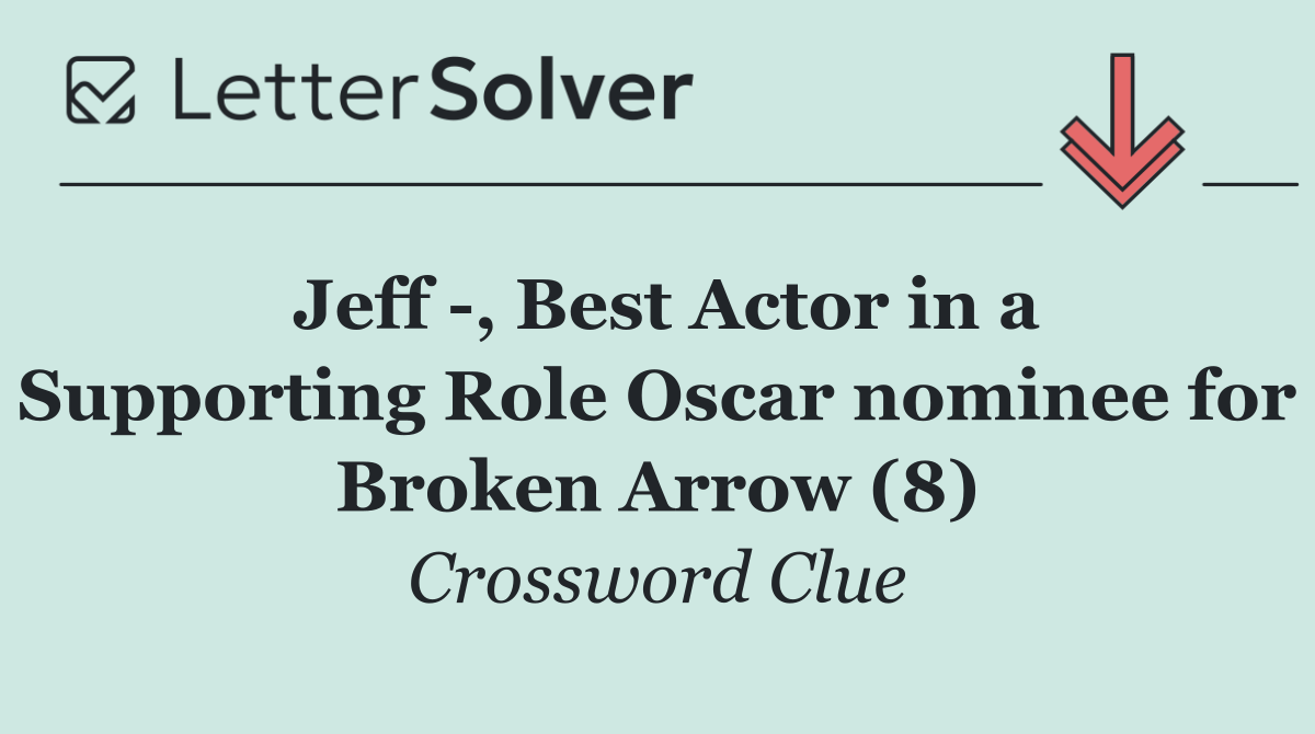 Jeff  , Best Actor in a Supporting Role Oscar nominee for Broken Arrow (8)