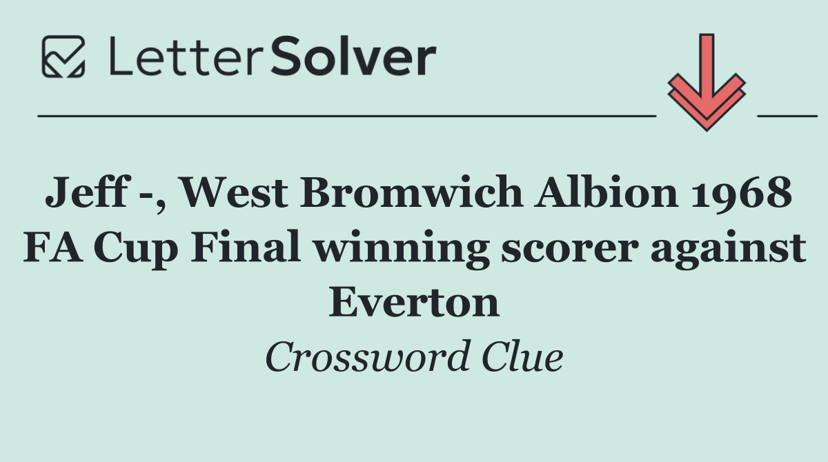 Jeff  , West Bromwich Albion 1968 FA Cup Final winning scorer against Everton