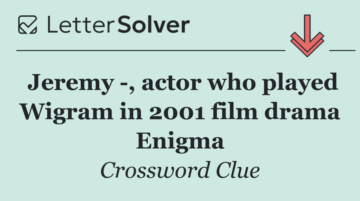 Jeremy  , actor who played Wigram in 2001 film drama Enigma