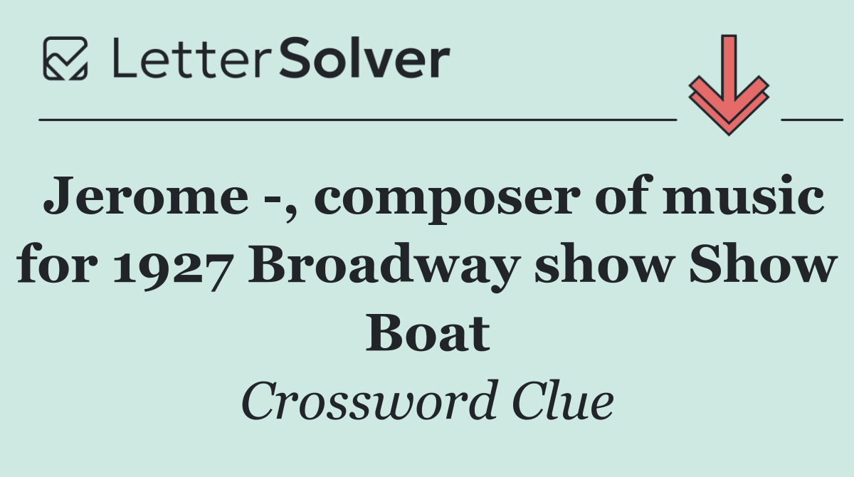 Jerome  , composer of music for 1927 Broadway show Show Boat