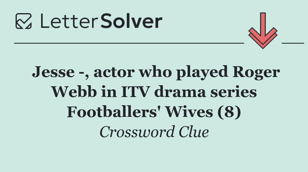 Jesse  , actor who played Roger Webb in ITV drama series Footballers' Wives (8)