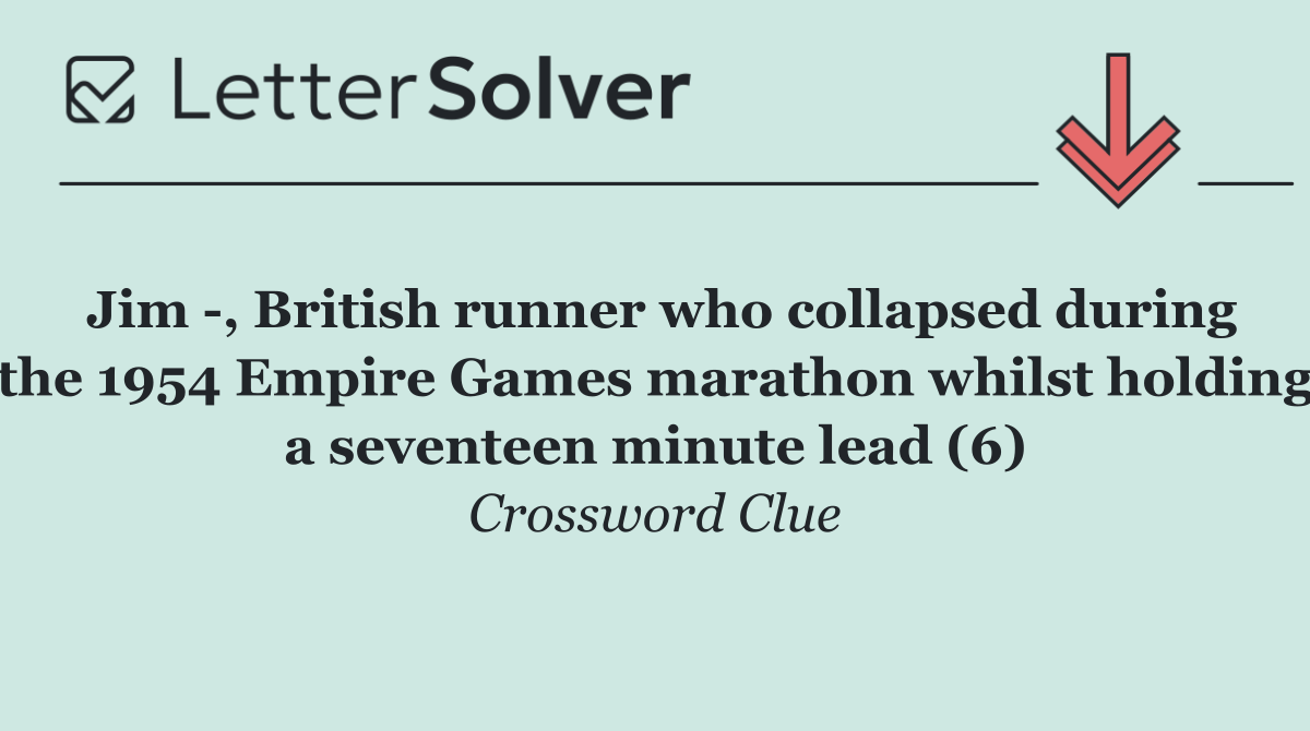 Jim  , British runner who collapsed during the 1954 Empire Games marathon whilst holding a seventeen minute lead (6)