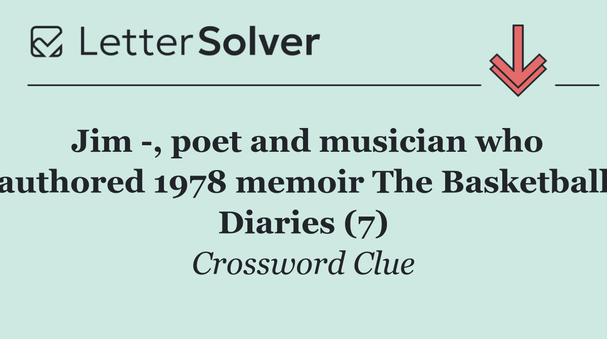 Jim  , poet and musician who authored 1978 memoir The Basketball Diaries (7)