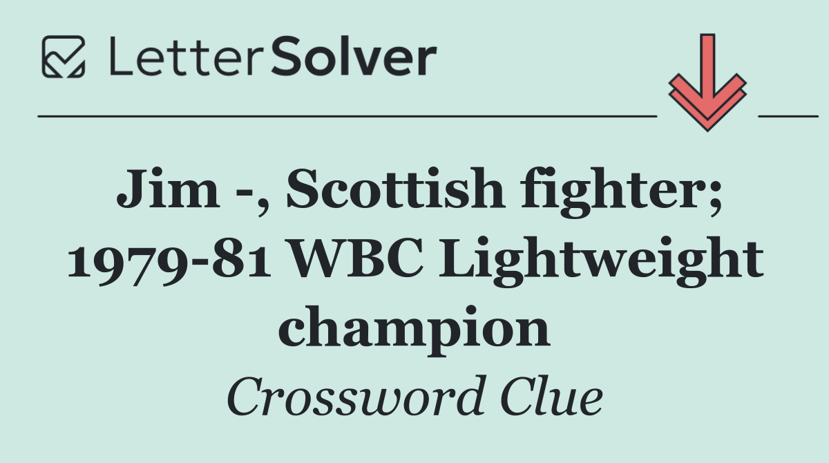 Jim  , Scottish fighter; 1979 81 WBC Lightweight champion