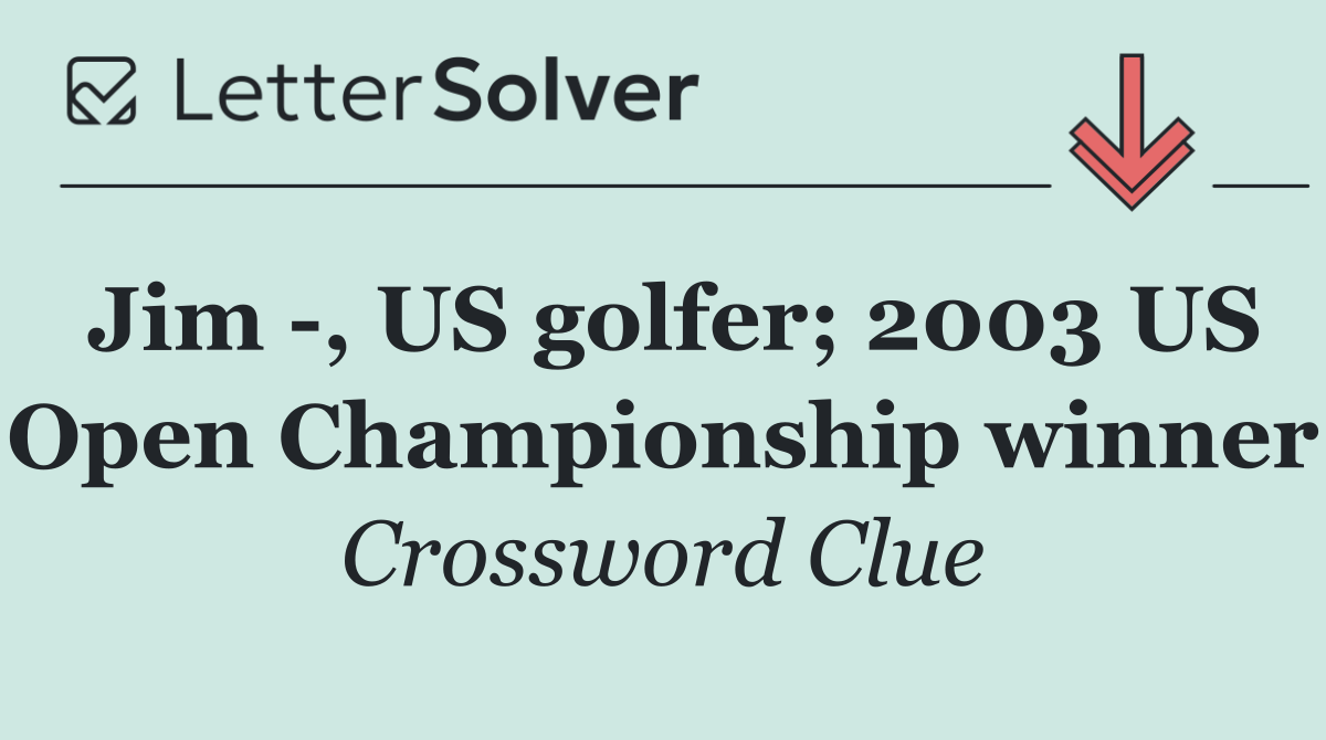 Jim  , US golfer; 2003 US Open Championship winner
