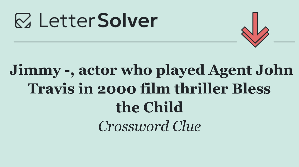 Jimmy  , actor who played Agent John Travis in 2000 film thriller Bless the Child