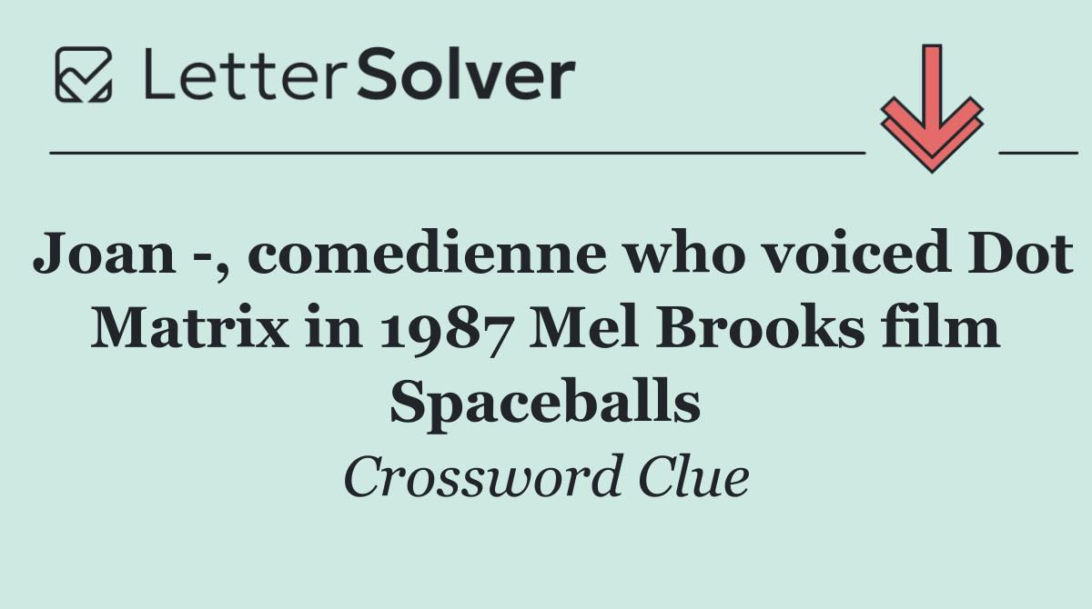 Joan  , comedienne who voiced Dot Matrix in 1987 Mel Brooks film Spaceballs