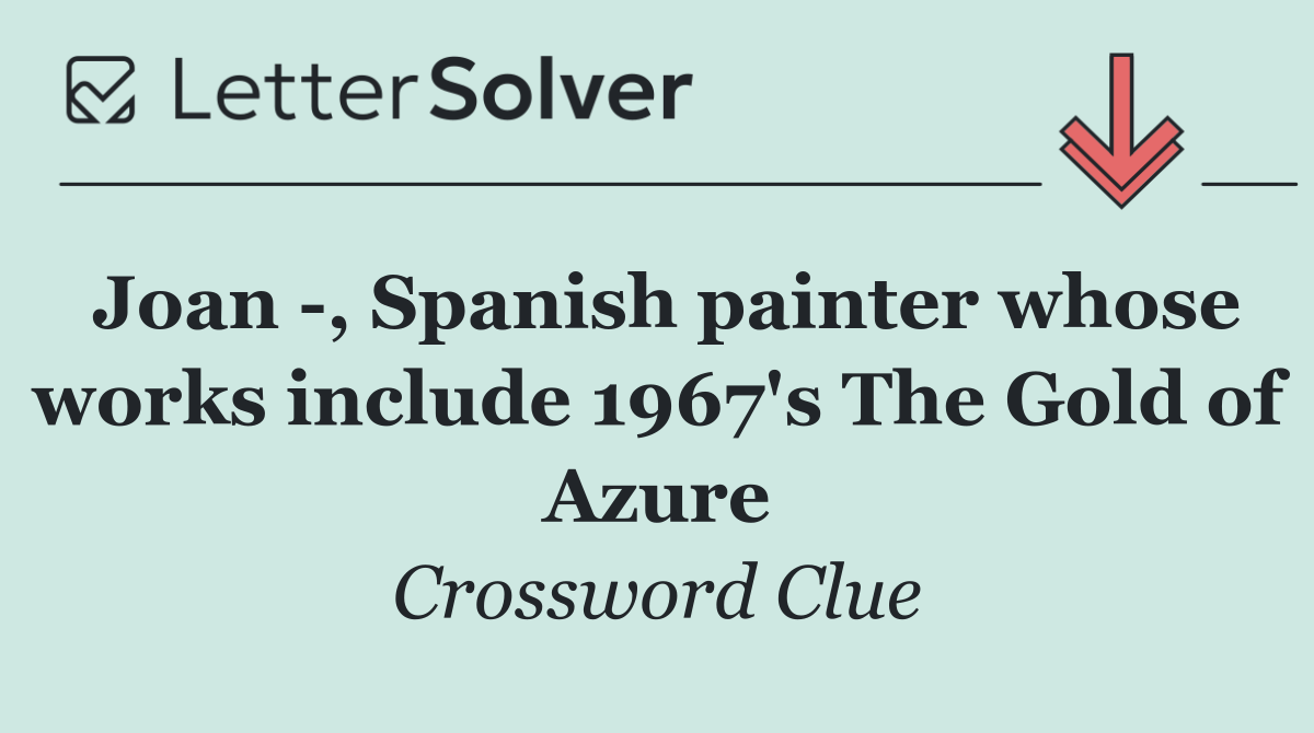 Joan  , Spanish painter whose works include 1967's The Gold of Azure