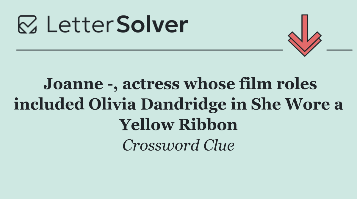 Joanne  , actress whose film roles included Olivia Dandridge in She Wore a Yellow Ribbon