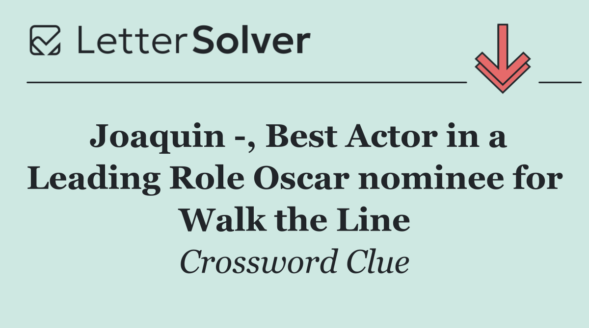 Joaquin  , Best Actor in a Leading Role Oscar nominee for Walk the Line