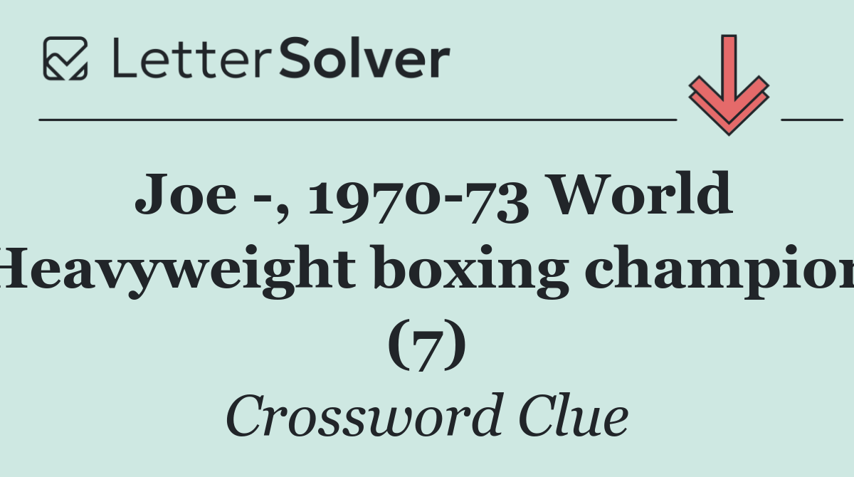 Joe  , 1970 73 World Heavyweight boxing champion (7)