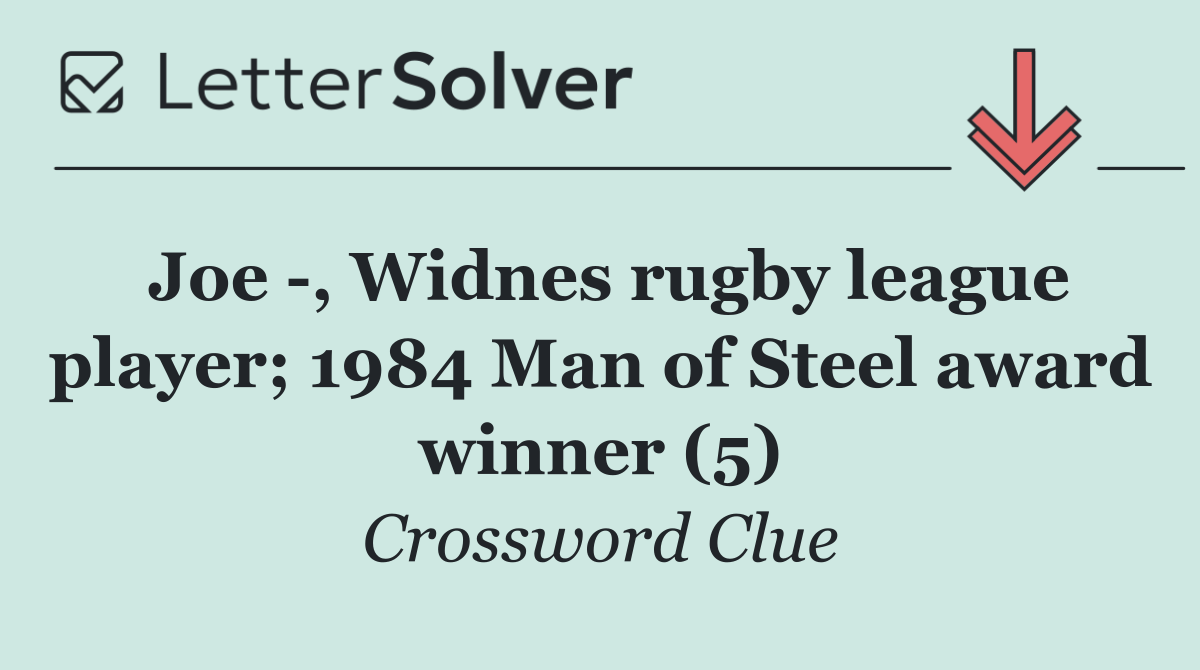 Joe  , Widnes rugby league player; 1984 Man of Steel award winner (5)