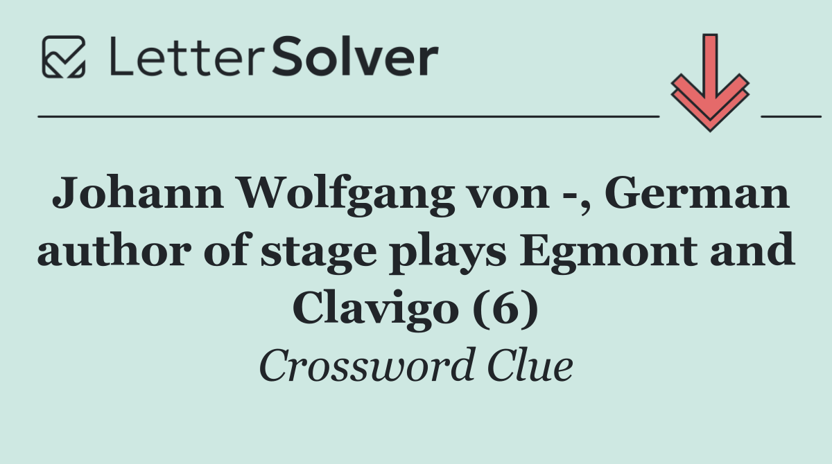 Johann Wolfgang von  , German author of stage plays Egmont and Clavigo (6)
