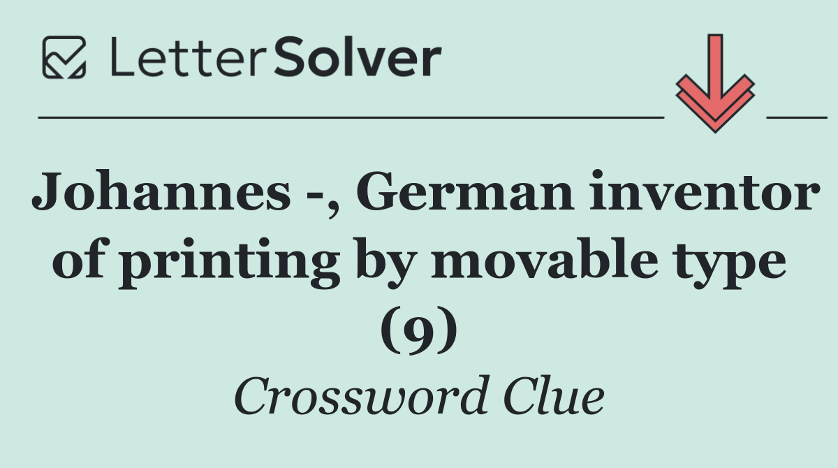 Johannes  , German inventor of printing by movable type (9)