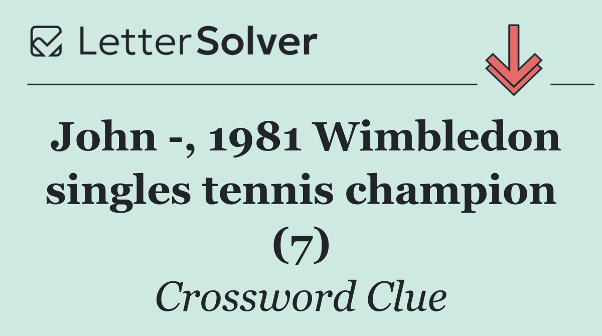 John  , 1981 Wimbledon singles tennis champion (7)