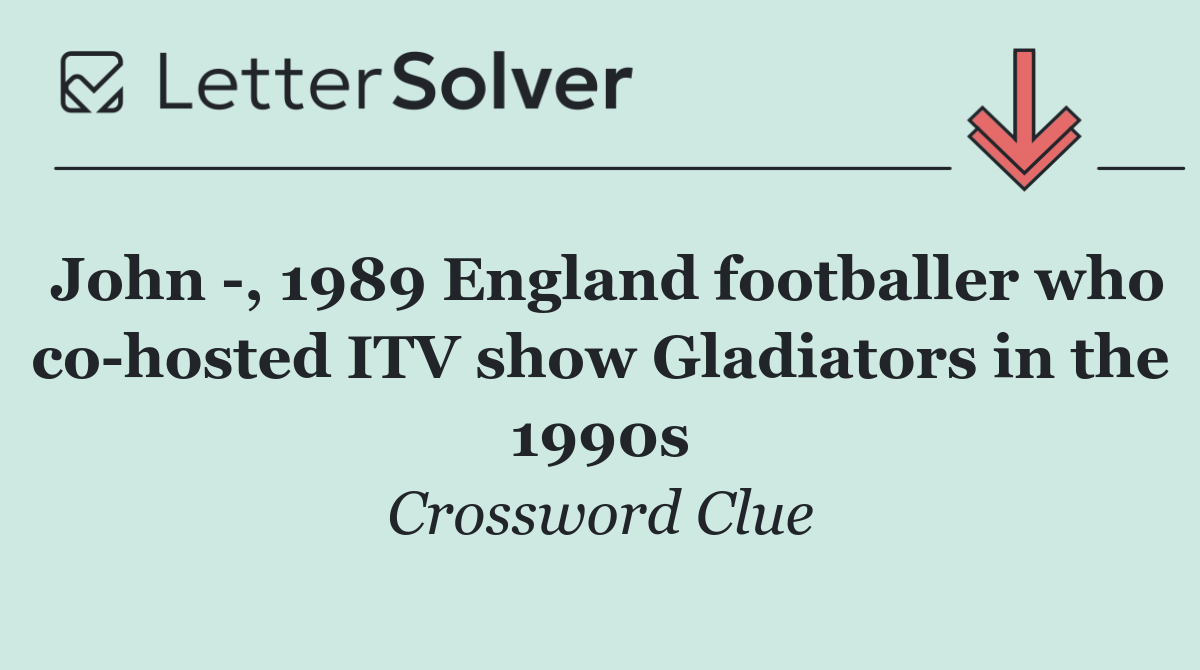 John  , 1989 England footballer who co hosted ITV show Gladiators in the 1990s