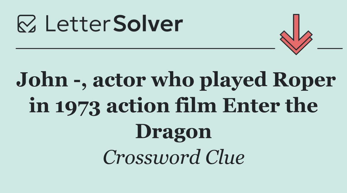 John  , actor who played Roper in 1973 action film Enter the Dragon