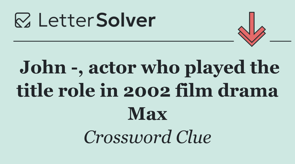 John  , actor who played the title role in 2002 film drama Max