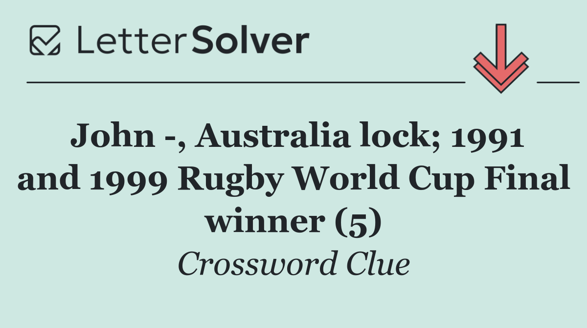 John  , Australia lock; 1991 and 1999 Rugby World Cup Final winner (5)