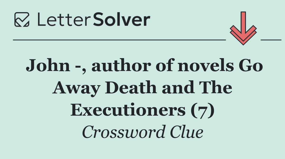 John  , author of novels Go Away Death and The Executioners (7)