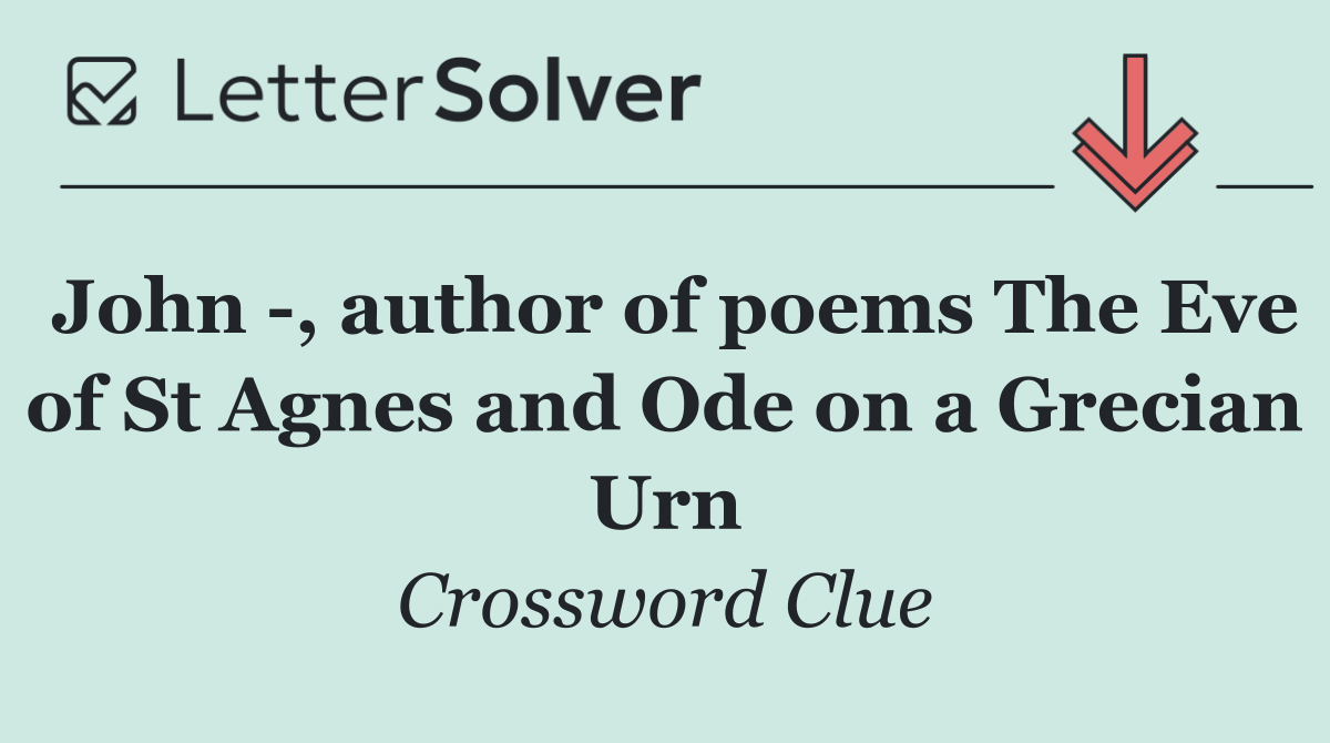 John  , author of poems The Eve of St Agnes and Ode on a Grecian Urn