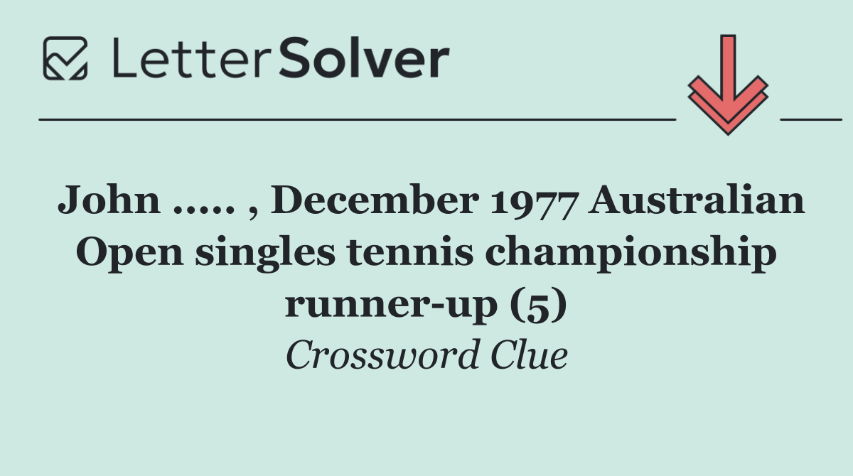 John ..... , December 1977 Australian Open singles tennis championship runner up (5)