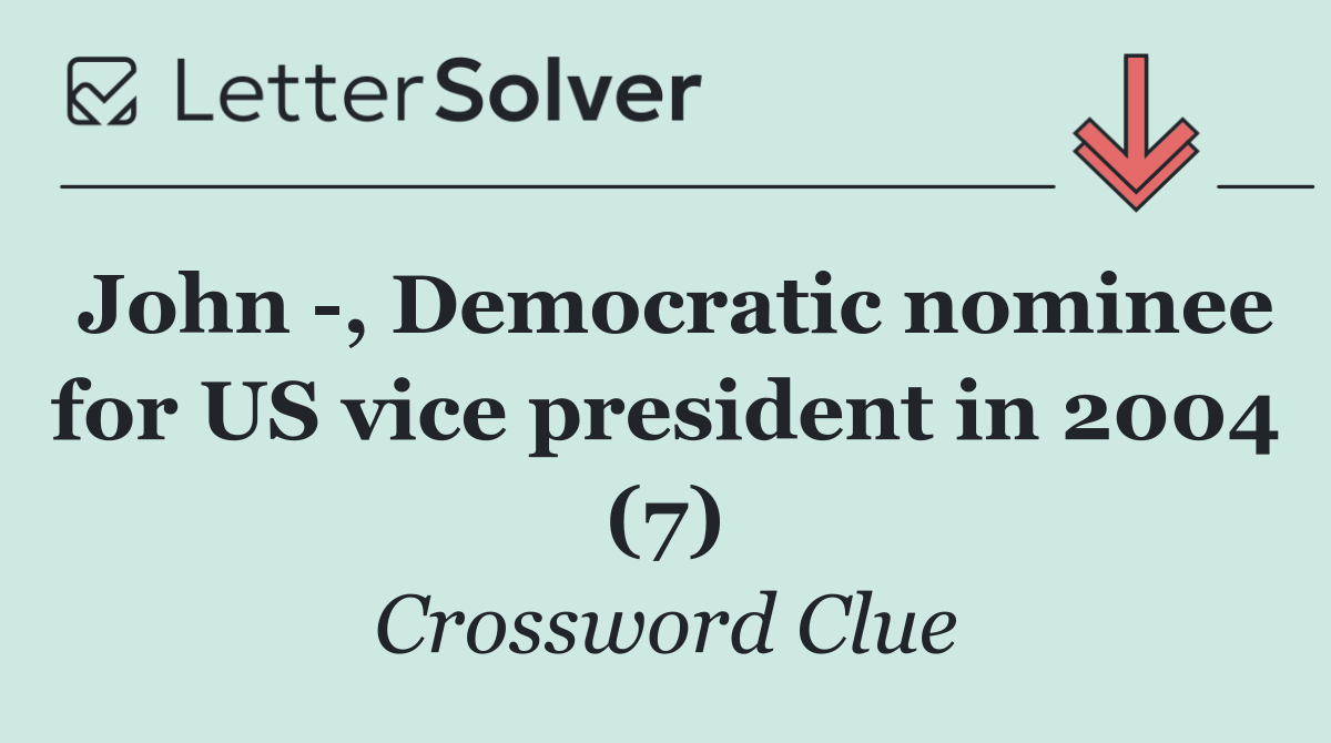 John  , Democratic nominee for US vice president in 2004 (7)