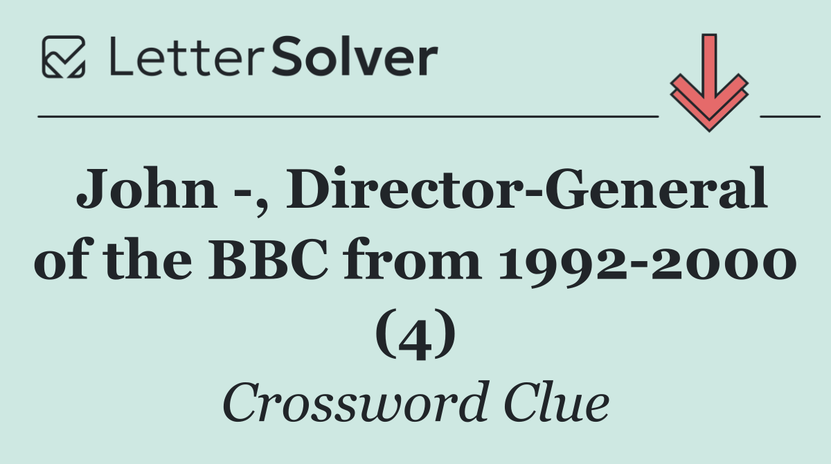 John  , Director General of the BBC from 1992 2000 (4)