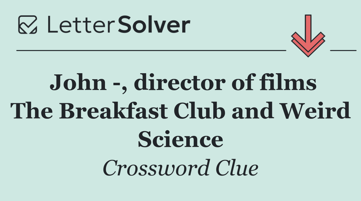 John  , director of films The Breakfast Club and Weird Science