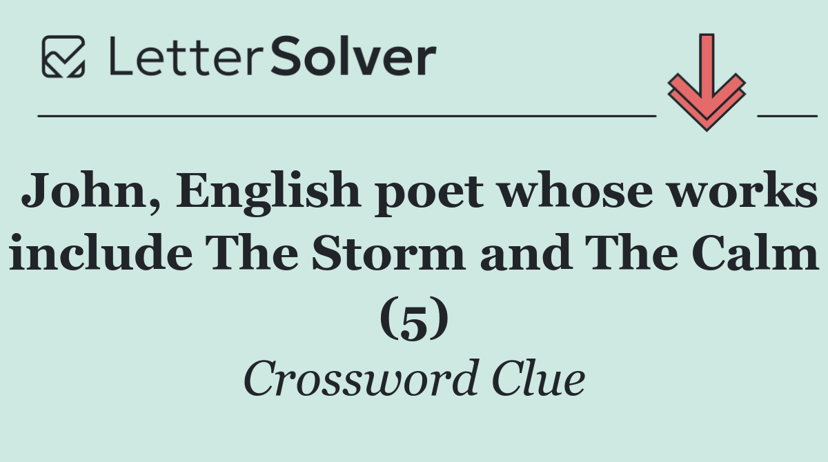 John, English poet whose works include The Storm and The Calm (5)