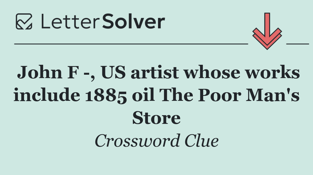 John F  , US artist whose works include 1885 oil The Poor Man's Store