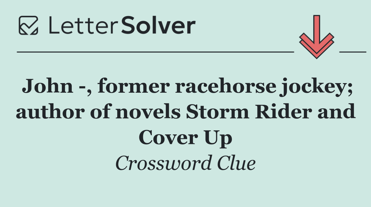 John  , former racehorse jockey; author of novels Storm Rider and Cover Up