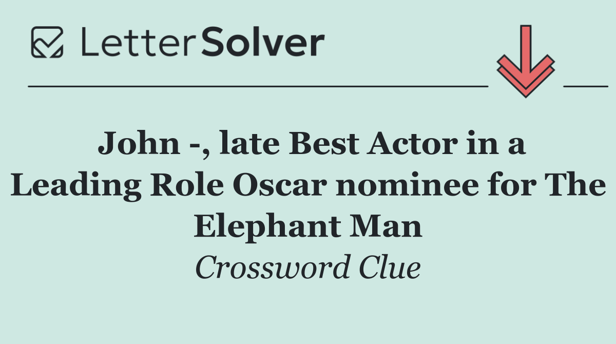 John  , late Best Actor in a Leading Role Oscar nominee for The Elephant Man